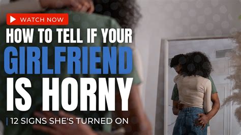 how to get a girl horny|How to Tell if Your Girlfriend Is Horny: 12 Signs Shes Turned On